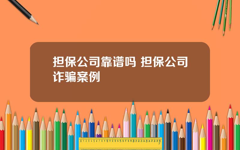 担保公司靠谱吗 担保公司诈骗案例